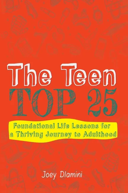 The Teen TOP 25: Foundational Life Lessons for a Thriving Journey to Adulthood - Paperback