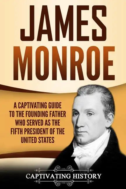 James Monroe: A Captivating Guide to the Founding Father Who Served as the Fifth President of the United States - Paperback