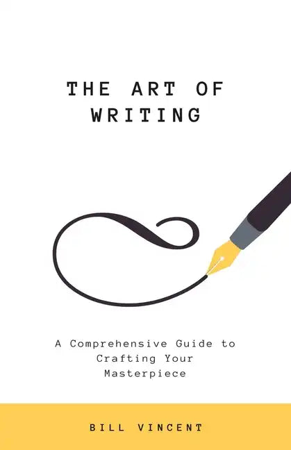 The Art of Writing: A Comprehensive Guide to Crafting Your Masterpiece - Paperback