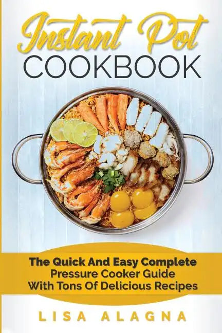 Instant Pot Cookbook: The Quick and Easy Complete Pressure Cooker Guide with Tons of Delicious Recipes - Paperback