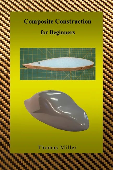 Composite Construction for Beginners: A Practical Application of Lessons Learned Studying and Working with High Performance Composites - Paperback