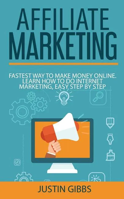 Affiliate Marketing: Fastest Way to Make Money Online. Learn How to do Internet Marketing, Easy Step by Step - Paperback