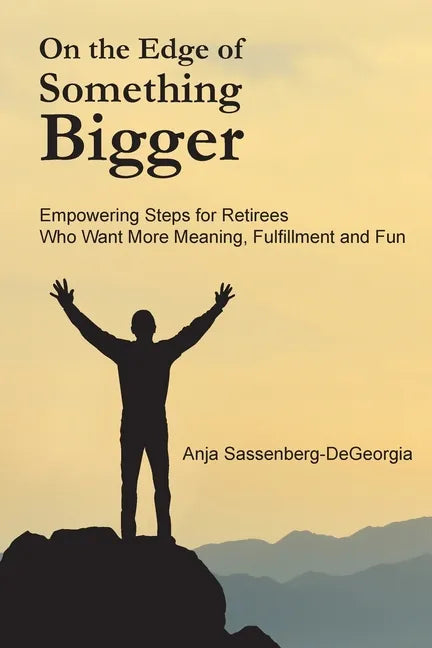 On the Edge of Something Bigger: Empowering Steps for Retirees Who Want More Meaning, Fulfillment & Fun - Paperback