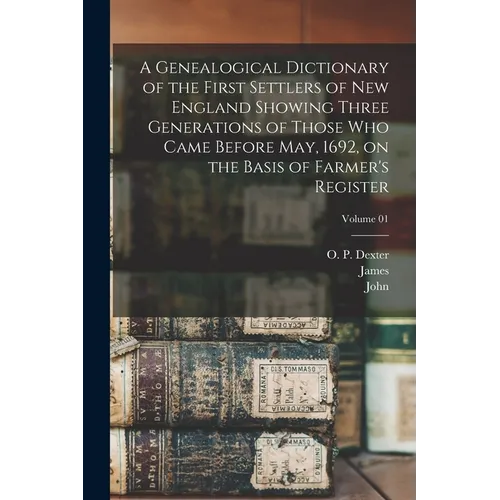A Genealogical Dictionary of the First Settlers of New England Showing Three Generations of Those Who Came Before May, 1692, on the Basis of Farmer's - Paperback