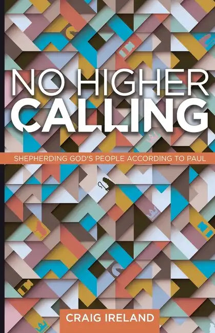 No Higher Calling: Shepherding God's People According to Paul - Paperback