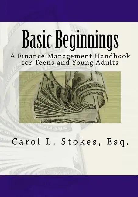Basic Beginnings: A Finance Management Handbook for Teens and Young Adults - Paperback