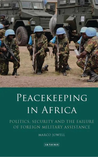 Peacekeeping in Africa: Politics, Security and the Failure of Foreign Military Assistance - Paperback