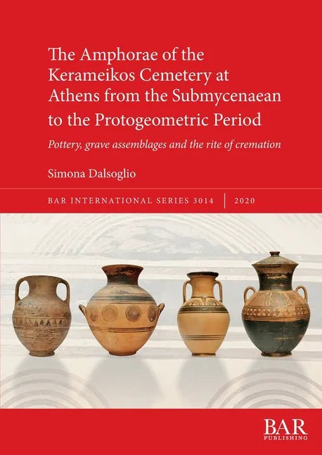 The Amphorae of the Kerameikos Cemetery at Athens from the Submycenaean to the Protogeometric Period: Pottery, grave assemblages and the rite of crema - Paperback