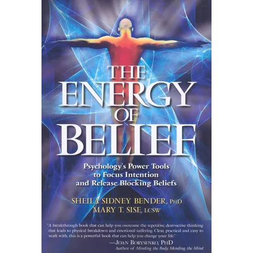 The Energy of Belief: Psychology's Power Tools to Focus Intention and Release Blocking Beliefs - Paperback
