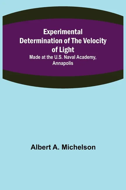 Experimental Determination of the Velocity of Light; Made at the U.S. Naval Academy, Annapolis - Paperback