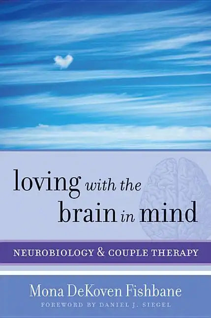 Loving with the Brain in Mind: Neurobiology and Couple Therapy - Hardcover