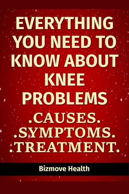 Everything you need to know about Knee Problems: Causes, Symptoms, Treatment - Paperback