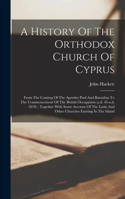 A History Of The Orthodox Church Of Cyprus: From The Coming Of The Apostles Paul And Barnabas To The Commencement Of The British Occupation (a.d. 45-a - Hardcover