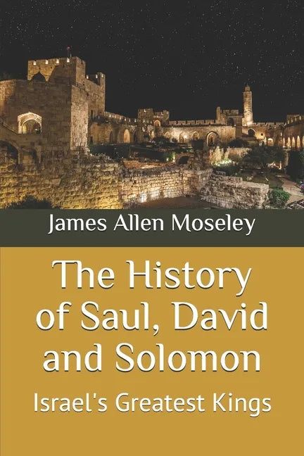 The History of Saul, David and Solomon: Israel's Greatest Kings - Paperback