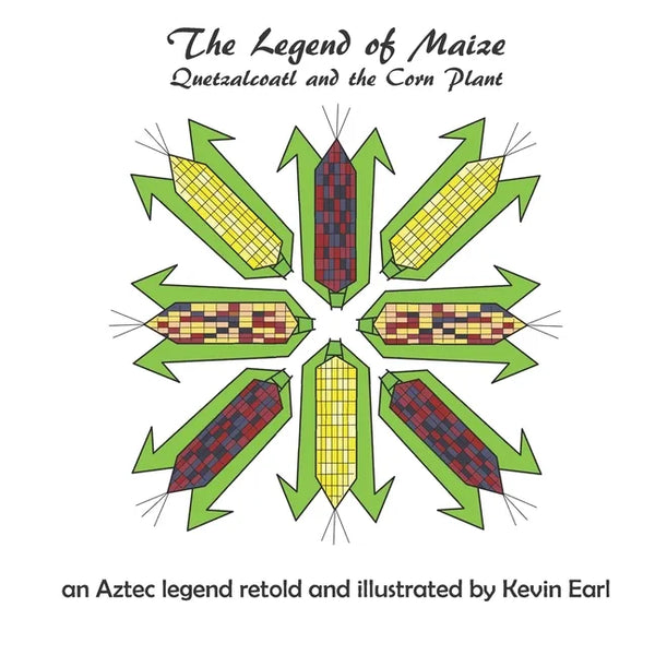 The Legend of Maize: Quetzalcoatl and the Corn Plant, an Aztec Legend - Paperback