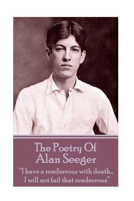 The Poetry Of Alan Seeger: "I have a rendezvous with death... I will not fail that rendezvous" - Paperback