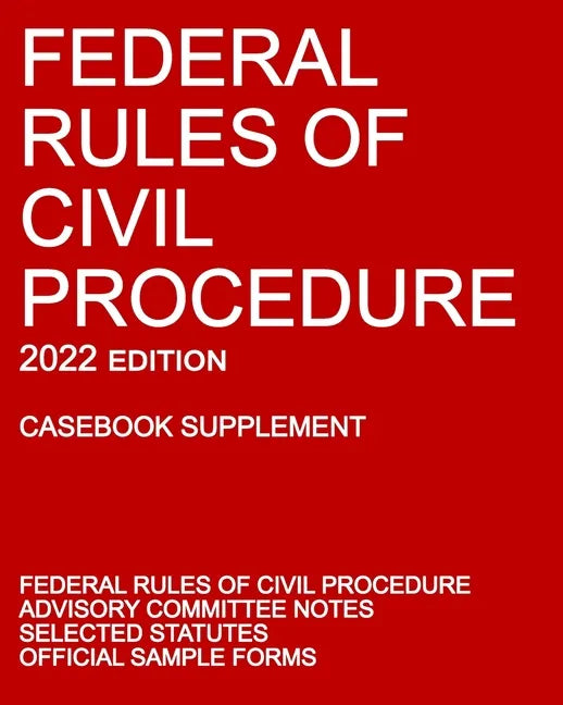 Federal Rules of Civil Procedure; 2022 Edition (Casebook Supplement): With Advisory Committee Notes, Selected Statutes, and Official Forms - Paperback