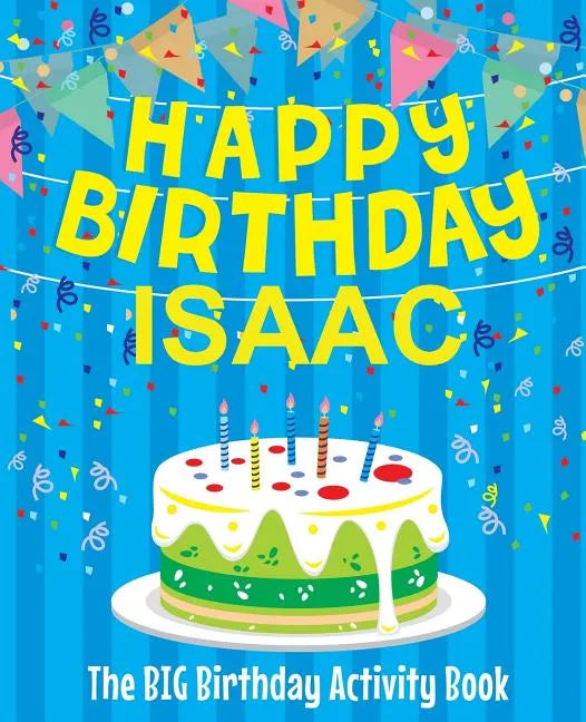 Happy Birthday Isaac: The Big Birthday Activity Book: Personalized Books for Kids - Paperback