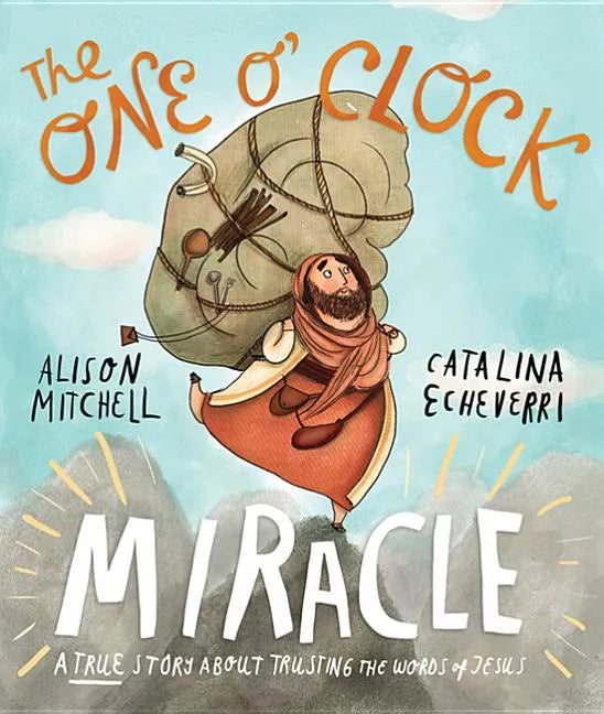 The One O'Clock Miracle Storybook: A True Story about Trusting the Words of Jesus - Hardcover