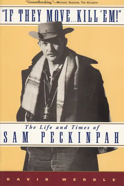 If They Move... Kill 'Em!: The Life and Times of Sam Peckinpah - Paperback