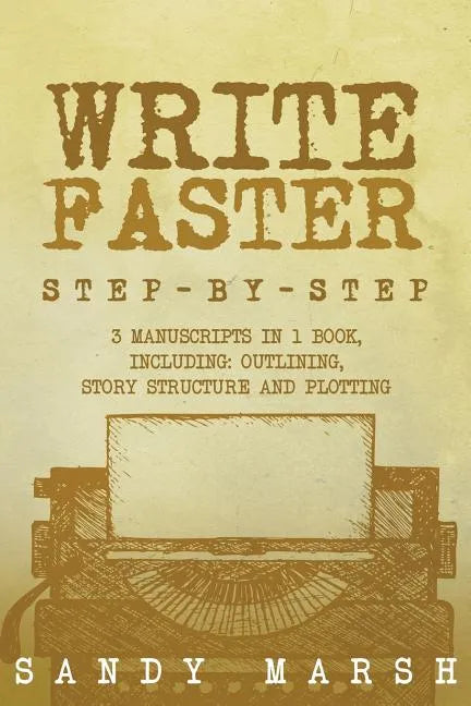 Write Faster: Step-by-Step - 3 Manuscripts in 1 Book - Essential Speed Writing, Fast Writing and Smart Writing Tricks Any Writer Can Learn - Paperback