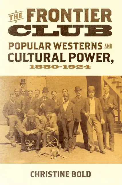 Frontier Club: Popular Westerns and Cultural Power, 1880-1924 - Hardcover