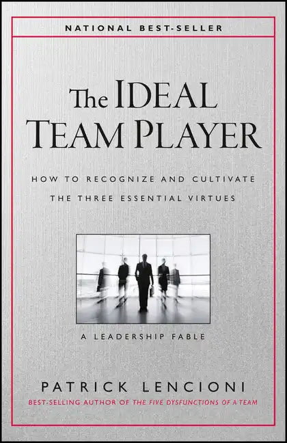 The Ideal Team Player: How to Recognize and Cultivate the Three Essential Virtues - Hardcover