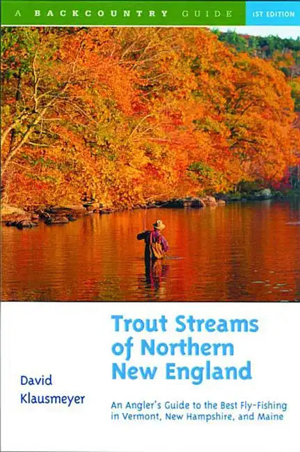 Trout Streams of Northern New England: A Guide to the Best Fly-Fishing in Vermont, New Hampshire, and Maine - Paperback