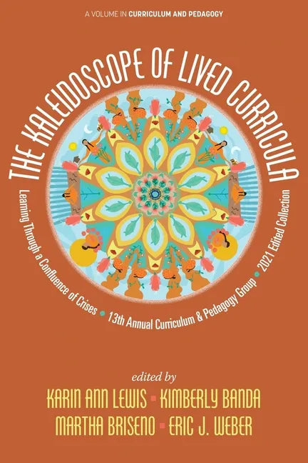 The Kaleidoscope of Lived Curricula: Learning Through a Confluence of Crises 13th Annual Curriculum & Pedagogy Group 2021 Edited Collection - Paperback