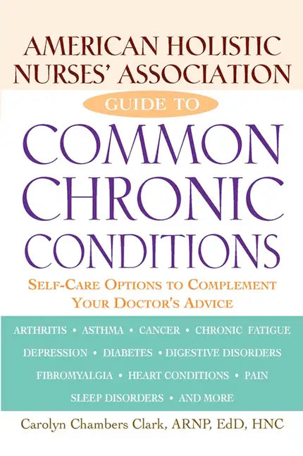 American Holistic Nurses' Association Guide to Common Chronic Conditions: Self-Care Options to Complement Your Doctor's Advice - Hardcover