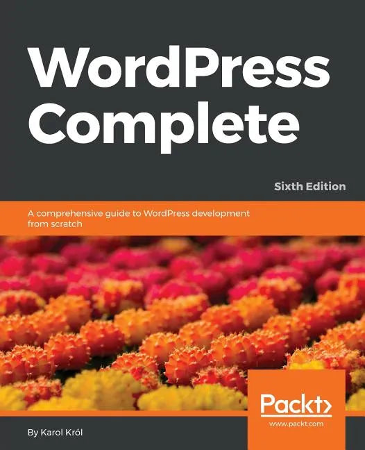 WordPress Complete - Sixth Edition: A comprehensive guide to WordPress development from scratch - Paperback