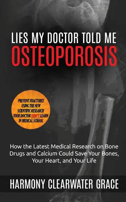 Lies My Doctor Told Me: Osteoporosis: How the Latest Medical Research on Bone Drugs and Calcium Could Save Your Bones, Your Heart, and Your Li - Paperback