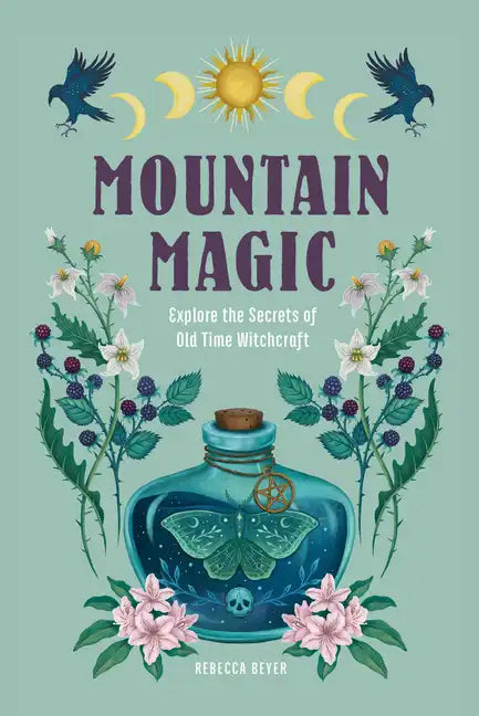 Mountain Magic: Explore the Secrets of Old Time Witchcraft - Hardcover