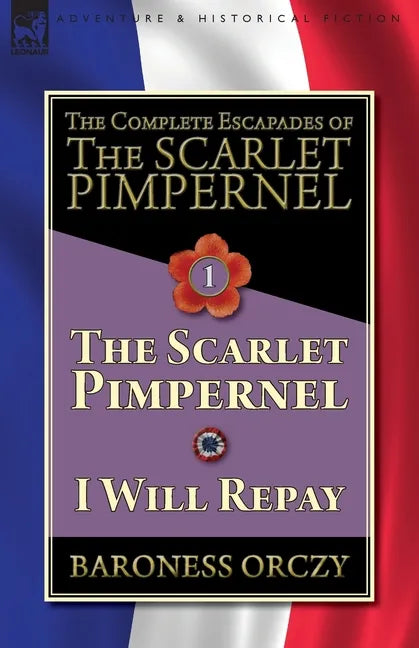 The Complete Escapades of The Scarlet Pimpernel-Volume 1: The Scarlet Pimpernel & I Will Repay - Paperback