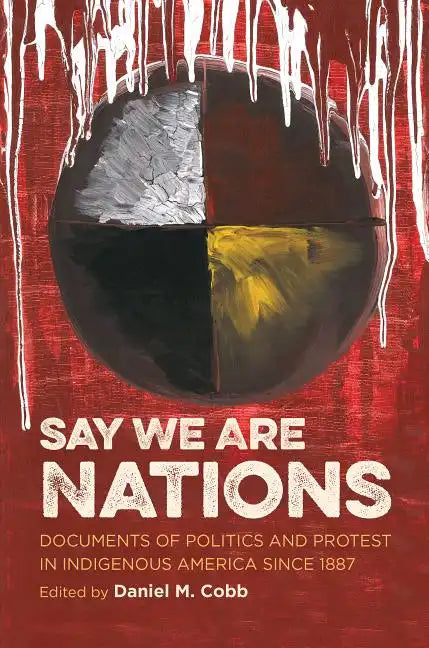 Say We Are Nations: Documents of Politics and Protest in Indigenous America since 1887 - Paperback