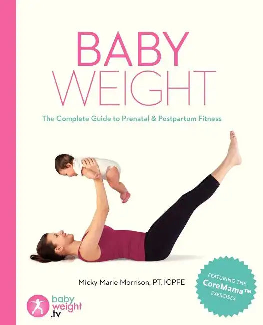 Baby Weight: The Complete Guide to Prenatal and Postpartum Fitness - Paperback