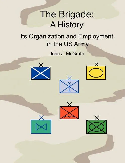 The Brigade: A History - It's Organization and Employment in the US Army - Paperback