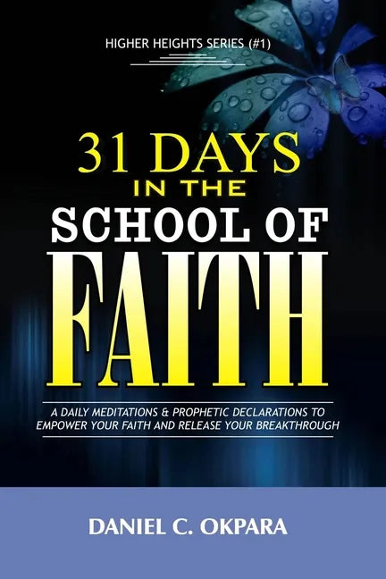31 Days in the School of Faith: A Daily Meditations & Prophetic Declarations to Empower Your Faith and Release Your Breakthrough - Paperback