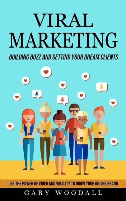 Viral Marketing: Building Buzz and Getting Your Dream Clients (Use the Power of Video and Virality to Grow Your Online Brand) - Paperback