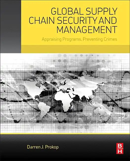Global Supply Chain Security and Management: Appraising Programs, Preventing Crimes - Paperback