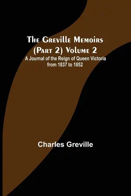 The Greville Memoirs (Part 2) Volume 2; A Journal of the Reign of Queen Victoria from 1837 to 1852 - Paperback
