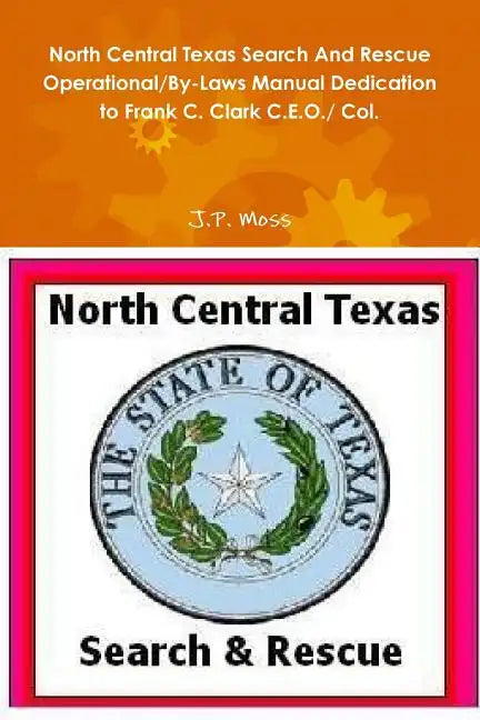 North Central Texas Search And Rescue Operational/By-Laws Manual Dedication to Frank C. Clark C.E.O./ Col. - Paperback