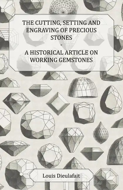 The Cutting, Setting and Engraving of Precious Stones - A Historical Article on Working Gemstones - Paperback
