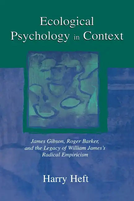 Ecological Psychology in Context: James Gibson, Roger Barker, and the Legacy of William James's Radical Empiricism - Paperback