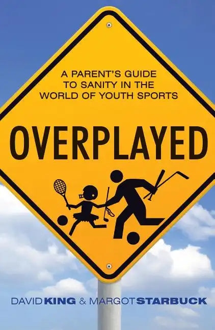 Overplayed: A Parent's Guide to Sanity in the World of Youth Sports - Paperback