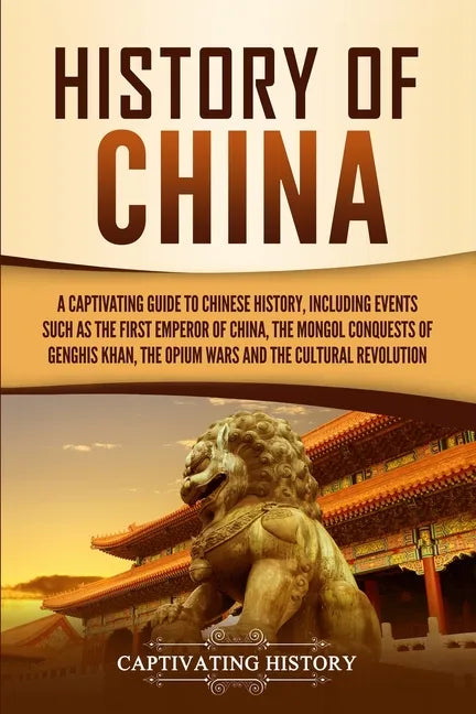 History of China: A Captivating Guide to Chinese History, Including Events Such as the First Emperor of China, the Mongol Conquests of Genghis Khan, t - Paperback