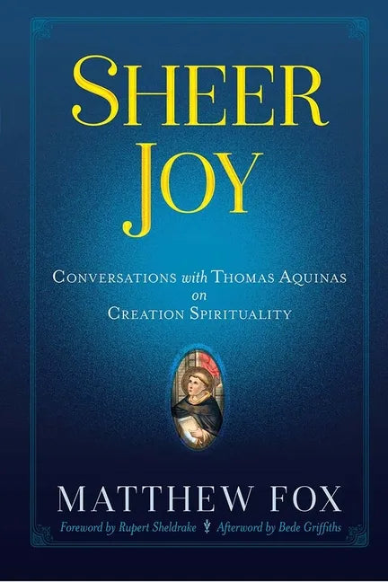 Sheer Joy: Conversations with Thomas Aquinas on Creation Spirituality - Paperback