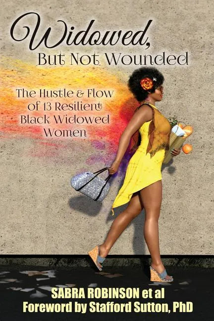 Widowed, But Not Wounded: The Hustle & Flow of 13 Resilient Black Widowed Women - Paperback