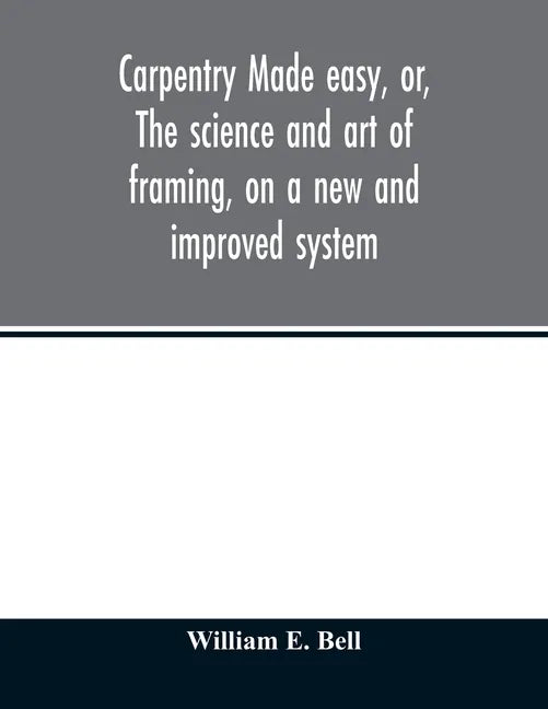 Carpentry made easy, or, The science and art of framing, on a new and improved system: with specific instructions for building balloon frames, barn fr - Paperback