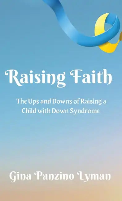 Raising Faith: The Ups and Downs of Raising a Child with Down Syndrome - Hardcover